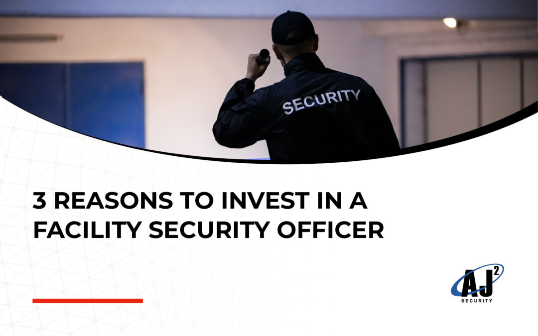 3 Reasons to Invest in a Facility Security Officer